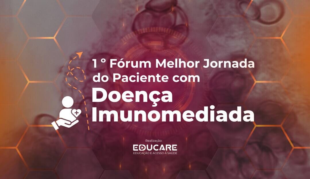 1º Fórum Melhor Jornada do Paciente com Doença Imunomediada